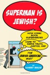 Superman Is Jewish?: How Comic Book Superheroes Came to Serve Truth, Justice, and the Jewish-American Way - Harry Brod