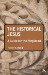 The Historical Jesus: A Guide for the Perplexed - Helen Bond