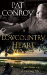 A Lowcountry Heart: Reflections on a Writing Life - Pat Conroy