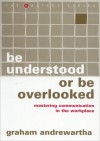 Be Understood or Be Overlooked: Mastering Influence in the Workplace - Graham Andrewartha