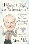 If I Understood You, Would I Have This Look on My Face?: My Adventures in the Art and Science of Relating and Communicating (Random House Large Print) - Alan Alda