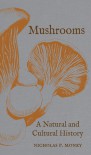 Mushrooms: A Natural and Cultural History - Nicholas P. Money