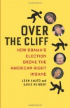 Over the Cliff: How Obama's Election Drove the American Right Insane - John Amato, David A. Neiwert
