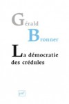 La démocratie des crédules - Gérald Bronner