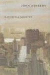 A Worldly Country: New Poems - John Ashbery