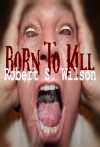 Born to Kill: A Short Supernatural Thriller - Robert S.  Wilson