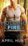 Holding Fire (Alpha Security) - April Hunt