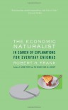 The Economic Naturalist: In Search of Explanations for Everyday Enigmas - Robert H. Frank