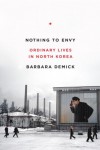 Nothing to Envy: Ordinary Lives in North Korea - Barbara Demick