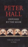 Exposed by the Mask: Form and Language in Drama (Playwrights Canada Press) - Peter Hall