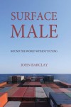 Surface Male: Round the World without Flying - John Barclay