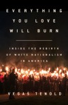 Everything You Love Will Burn: Inside the Rebirth of White Nationalism in America - Vegas Tenold