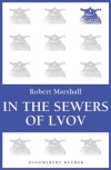 In the Sewers of Lvov (Bloomsbury Reader) - Robert Marshall