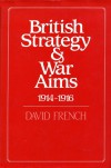 British Strategy & War Aims, 1914-1916 - David French