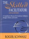 The Skilled Facilitator: A Comprehensive Resource for Consultants, Facilitators, Managers, Trainers, and Coaches - Roger Schwarz