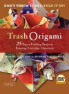 Trash Origami: 25 Paper Folding Projects Reusing Everyday Materials [Full-Color Book & Instructional DVD] - Michael G. LaFosse, Richard L. Alexander