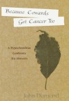 Because Cowards Get Cancer Too: A Hypochondriac Confronts His Nemesis - John Diamond