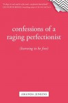 Confessions of a Raging Perfectionist: Learning to Be Free - Amanda Jenkins