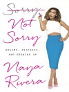 Sorry Not Sorry : Dreams, Mistakes, and Growing Up - Naya Rivera