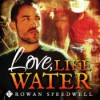 Love, Like Water - Rowan Speedwell, K.C. Kelly