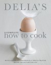 Delia's Complete How To Cook: Both a guide for beginners and a tried & tested recipe collection for life - Delia Smith