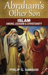 Abraham's Other Son: Islam Among Judaism & Christianity (Question and Answer Format) - Philip G. Samaan