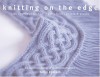 Knitting on the Edge: Ribs * Ruffles * Lace * Fringes * Floral * Points & Picots - The Essential Collection of 350 Decorative Borders - Nicky Epstein