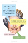 Righting the Mother Tongue: From Olde English to Email, the Tangled Story of English Spelling - David Wolman