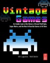 Vintage Games: An Insider Look at the History of Grand Theft Auto, Super Mario, and the Most Influential Games of All Time - Bill Loguidice, Matt Barton