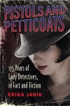 Pistols and Petticoats: 175 Years of Lady Detectives in Fact and Fiction - Erika Janik