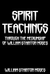 Spirit Teachings: Through the Mediumship of William Stainton Moses - William Stainton Moses