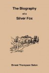 The Biography of a Silver Fox - Ernest Thompson Seton