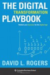 The Digital Transformation Playbook: Rethink Your Business for the Digital Age (Columbia Business School Publishing) - David L. Rogers
