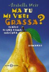 Ma tu mi vedi grassa? - Arabella Weir, Caterina Ranchetti