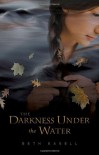 Darkness Under the Water - Beth Kanell