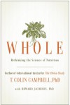 Whole: Rethinking the Science of Nutrition - T. Colin Campbell, Howard Jacobson