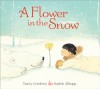 A Flower in the Snow - Tracey Corderoy, Sophie Allsopp