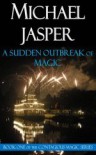 A Sudden Outbreak of Magic - Michael Jasper