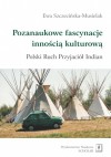 Pozanaukowe fascynacje innością kulturową. Polski Ruch Przyjaciół Indian - Ewa Szczecińska-Musielak