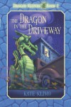 The Dragon in the Driveway  Dragon Keepers Book 2 - Kate Klimo