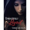 Unbeautifully Loved (Unbeautiful Life, #1) - Emma Grayson