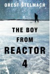The Boy From Reactor 4 - Orest Stelmach