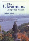 The Ukrainians: Unexpected Nation - Andrew Wilson