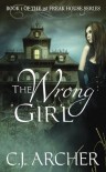 The Wrong Girl: Book 1 of the 1st Freak House Trilogy (Volume 1) - C.J. Archer