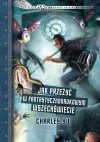 Jak przeżyć w fantastycznonaukowym wszechświecie - Charles Yu