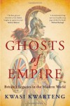 Ghosts of Empire: Britain's Legacies in the Modern World - Kwasi Kwarteng