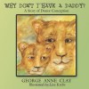 Why Don't I Have A Daddy?: A Story of Donor Conception - George Anne Clay