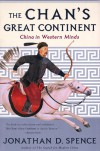 The Chan's Great Continent: China in Western Minds - Jonathan D. Spence