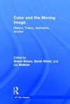 Color and the Moving Image: History, Theory, Aesthetics, Archive - Simon Brown