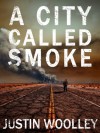 A City Called Smoke - Justin Woolley